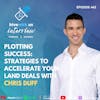 Ep 442: Plotting Success Strategies to Accelerate Your Land Deals With Chris Duff