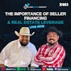Ep 463: The Importance Of Seller Financing & Real Estate Leverage