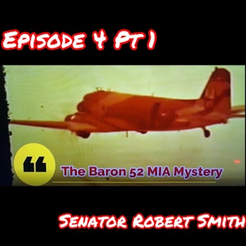 Ep4 Pt1 Senator Robert Smith || Baron 52 MIA Mystery - Investigating The Investigators