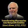Transforming Pharmacies into Nonprofit Entities | Edward Ullmann, R.PH., MPA