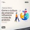 #197 Raphael Albino - Como a Cultura da Empresa Influencia o time de produto