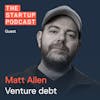 Edu: Venture Debt - Get Sophisticated when Raising Capital w/ Matt Allen