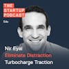 Edu: Eliminating Distraction - Life-changing Techniques to Turbocharge Your Traction w/ Nir Eyal