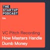 Edu: VC Pitch Recording - How Masters Handle Dumb Money