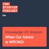 Edu: Knowledge vs Wisdom - When Our Advice Is WRONG!