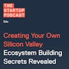Edu: Creating Your Own Silicon Valley - Ecosystem Building Secrets Revealed