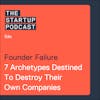 Edu: Founder Failure - 7 Archetypes Destined To Destroy Their Own Companies