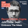 Edu: Beyond Startup Dogma - John Cutler Says Embrace The Mess