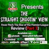 Episode 143: The Straight Shootin' View Episode 82 - Fever Pitch; The Rise Of The Premier League Ep3 Review