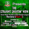 Episode 142: The Straight Shootin' View Episode 81 - Fever Pitch; The Rise Of The Premier League Ep2 Review
