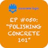 EP #050: Polishing Concrete 101