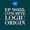 EP #055: Concrete Logic Origin