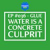 EP #036 - Glue Water is a Concrete Culprit