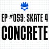 EP #059: Skate 4 Concrete