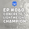 EP #060: Concrete's Lightweight Champion