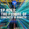 EP #063: The Future of Concrete is Robotic