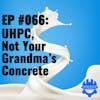 EP #066: UHPC, Not Your Grandma’s Concrete