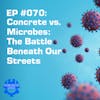 EP #070: Concrete vs. Microbes: The Battle Beneath Our Streets