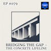 EP #079: Bridging the Gap - The Concrete Lifeline