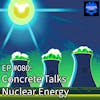 EP #080: Concrete Talks Nuclear Energy