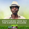 #375 Structuring your day for Kingdom building