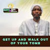 #395 Get up and Walk out of Your tomb