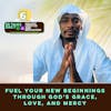 #399 Fuel Your New Beginnings Through God's Grace, Love, and Mercy