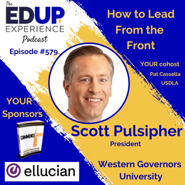 579: How to Lead From the Front - with Scott Pulsipher, President of Western Governors University