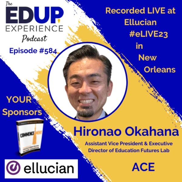 584: LIVE From #eLIVE23 - with Hironao Okahana, Assistant Vice President & Executive Director of Education Futures Lab, ACE
