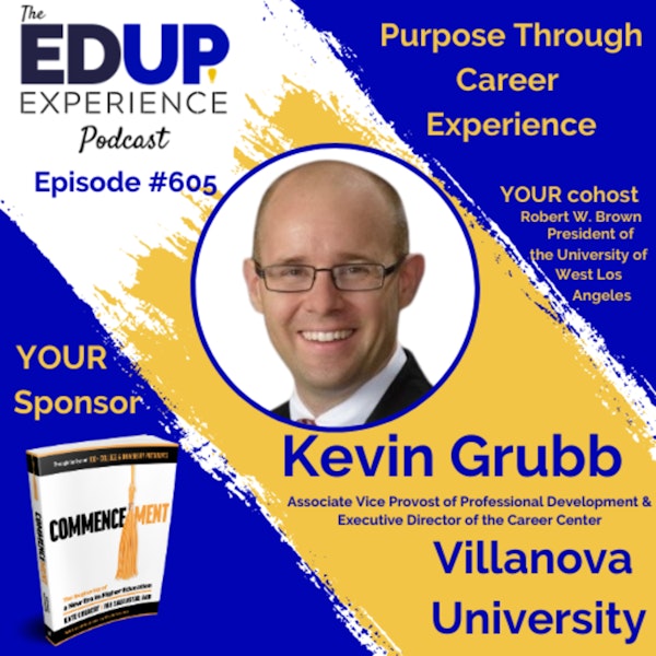 605: Purpose Through Career Experience - with Kevin Grubb, Associate Vice Provost of Professional Development & Executive Director of the Career Center at Villanova University