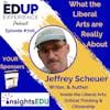 706: What the Liberal Arts are Really About - with Jeffrey Scheuer, Writer, & Author of Inside the Liberal Arts: Critical Thinking & Citizenship