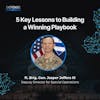 5 Key Lessons to Building a Winning Playbook with Brig. Gen. Jasper Jeffers III, Deputy Director for Special Operations