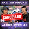 NYC Artist cancelled for not being WOKE ENOUGH | Matt Kim #046 | Arthur Kwon Lee