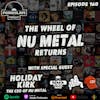Ep 160: The Wheel of Nu Metal Pt. 3, Feat. Holiday Kirk