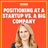 Positioning at a Startup Vs. a Big Company