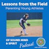 042. Lessons from the Field: Parenting Young Athletes (Part 1)