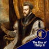 Rise of Philip II: Strategic Mind Behind the Spanish Empire | Ep.57