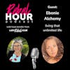 Living that unlimited life with host Jennifer Cairns from Lady Rebel Club and Guest Ebonie Alchemy