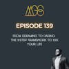 Episode image for 139 - From Dreaming to Daring: The 3-Step Framework to 10X Your Life