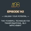 143 - Unleash Your Potential: Two Powerful Techniques for Transformational Self-Improvement