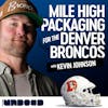 Packaging the Denver Broncos with Kevin Johnson | Ep