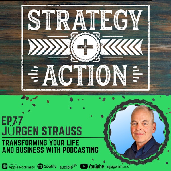 Ep77 Jürgen Strauss - Transforming Your Business and Life with Podcasting