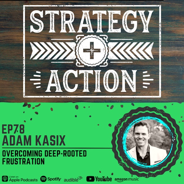 Ep78 Adam Kasix - How to Overcome Deep-rooted Frustration