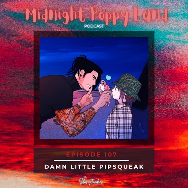 Midnight Poppy Land 107: Damn Little Pipsqueak (with Darla, Sakura, and Sarah)