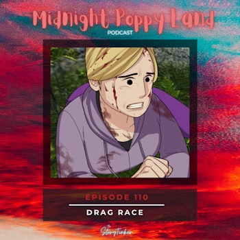 Midnight Poppy Land 110: Drag Race (with Laura and Vita)