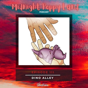 Midnight Poppy Land 111 Analysis: Dino Alley (with Patty and Veronica)