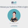 S3 45.0 Motivate Your Students to SPEAK in English