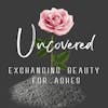 Uncovered: Exchanging Beauty for Ashes
