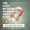 The Most Incredible Marketing Show Ever!