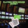 Episode 133 - Playing With House Money